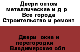 Двери оптом,металлические и д.р - Все города Строительство и ремонт » Двери, окна и перегородки   . Владимирская обл.,Вязниковский р-н